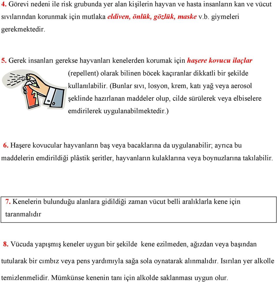 (Bunlar sıvı, losyon, krem, katı yağ veya aerosol şeklinde hazırlanan maddeler olup, cilde sürülerek veya elbiselere emdirilerek uygulanabilmektedir.) 6.