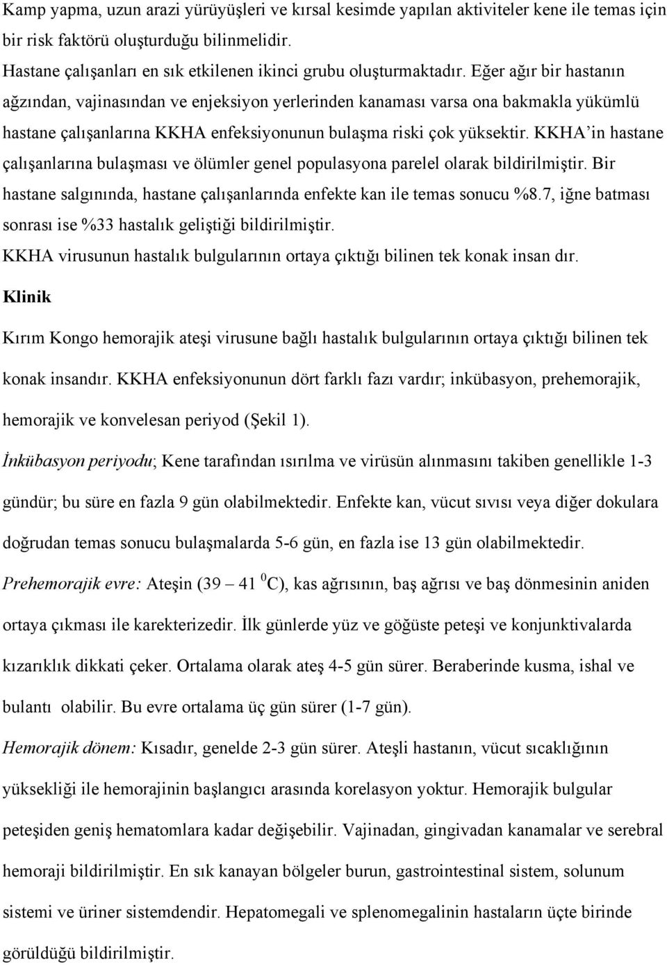 Eğer ağır bir hastanın ağzından, vajinasından ve enjeksiyon yerlerinden kanaması varsa ona bakmakla yükümlü hastane çalışanlarına KKHA enfeksiyonunun bulaşma riski çok yüksektir.