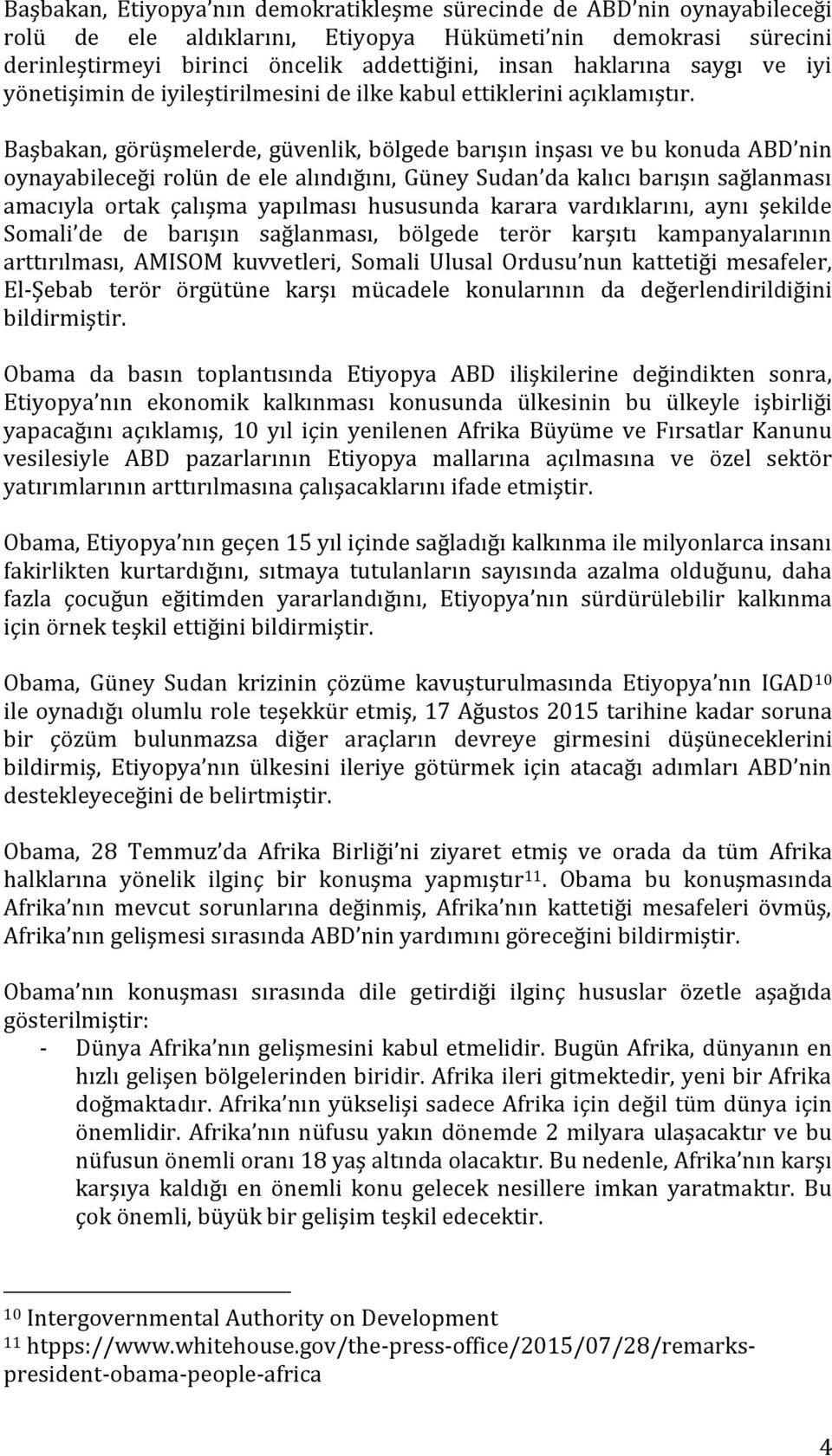 Başbakan, görüşmelerde, güvenlik, bölgede barışın inşası ve bu konuda ABD nin oynayabileceği rolün de ele alındığını, Güney Sudan da kalıcı barışın sağlanması amacıyla ortak çalışma yapılması