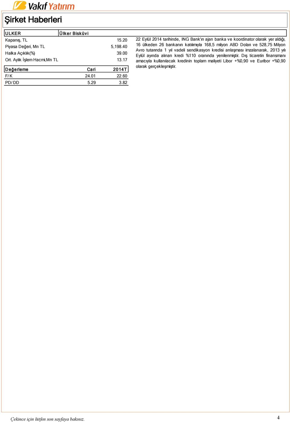 82 22 Eylül 2014 tarihinde, ING Bank'ın ajan banka ve koordinator olarak yer aldığı, 16 ülkeden 26 bankanın katılımıyla 168,5 milyon ABD Doları ve