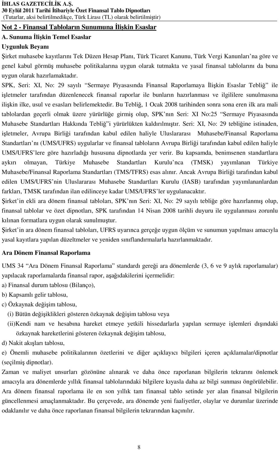 olarak tutmakta ve yasal finansal tablolarını da buna uygun olarak hazırlamaktadır.