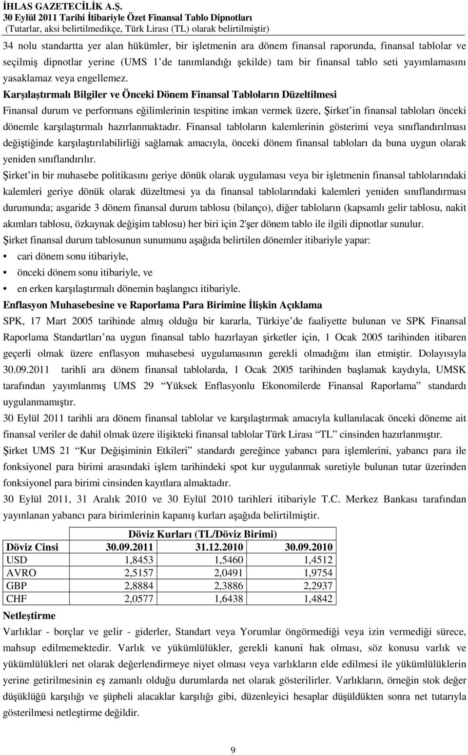 Karşılaştırmalı Bilgiler ve Önceki Dönem Finansal Tabloların Düzeltilmesi Finansal durum ve performans eğilimlerinin tespitine imkan vermek üzere, Şirket in finansal tabloları önceki dönemle