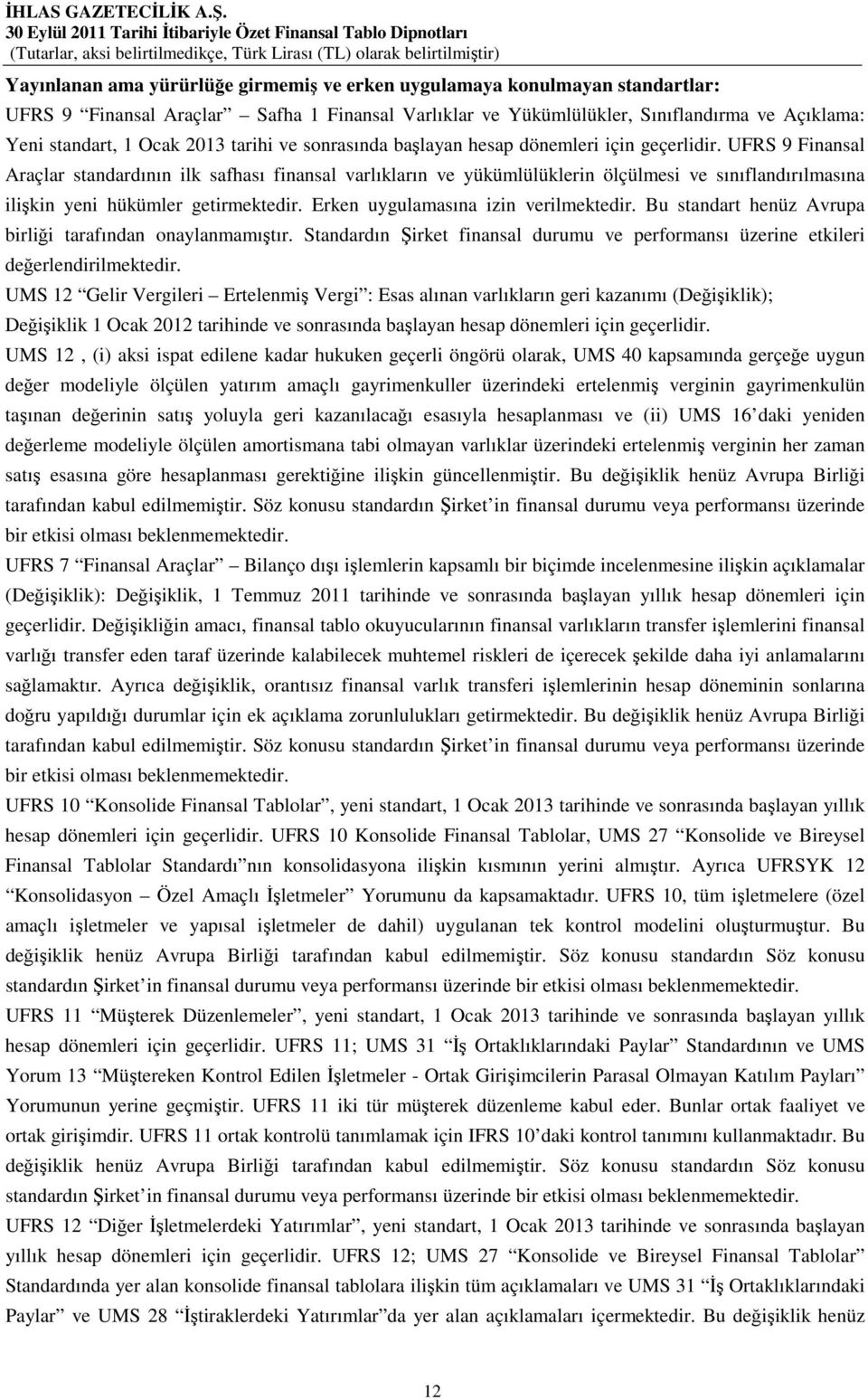 UFRS 9 Finansal Araçlar standardının ilk safhası finansal varlıkların ve yükümlülüklerin ölçülmesi ve sınıflandırılmasına ilişkin yeni hükümler getirmektedir. Erken uygulamasına izin verilmektedir.