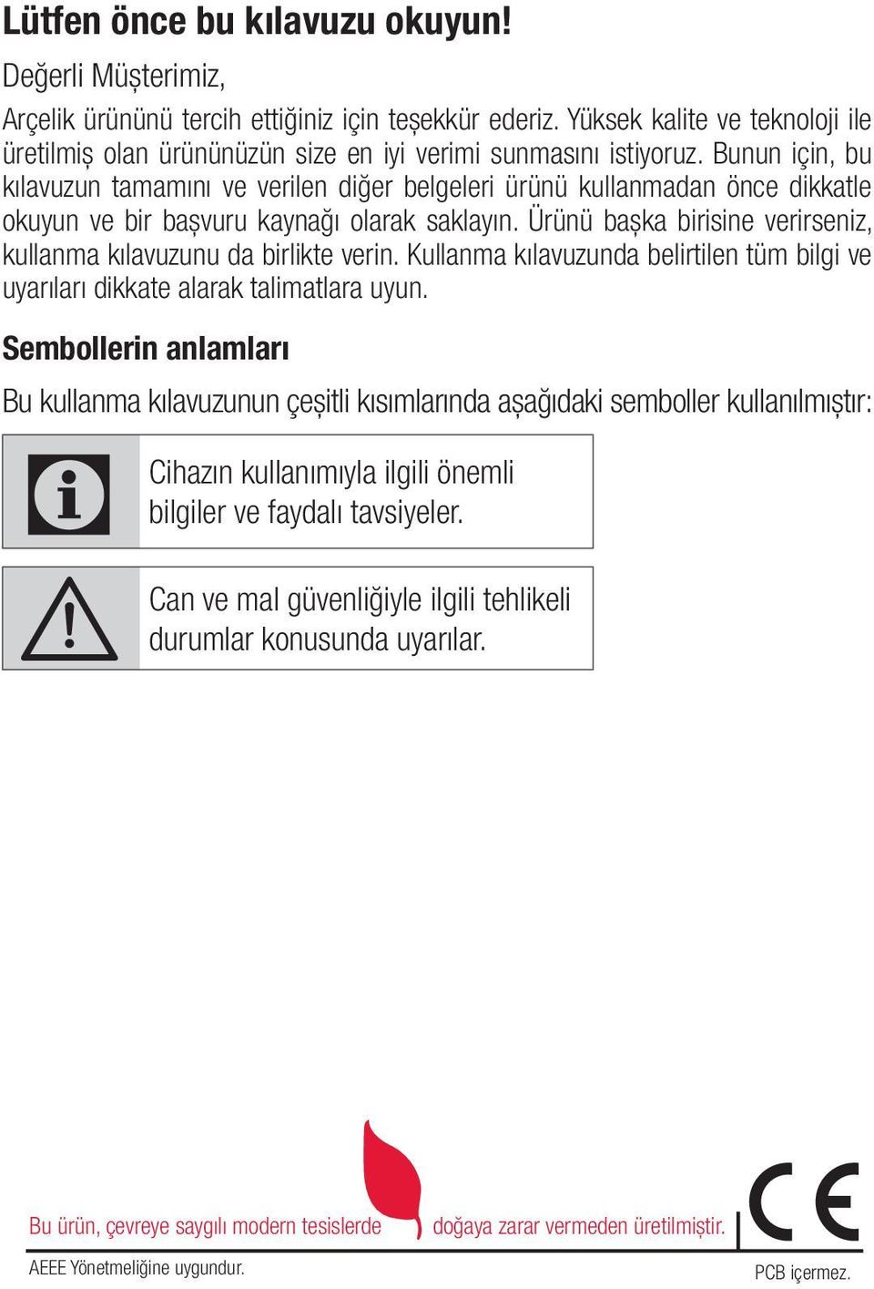 Bunun için, bu kılavuzun tamamını ve verilen diğer belgeleri ürünü kullanmadan önce dikkatle okuyun ve bir başvuru kaynağı olarak saklayın.