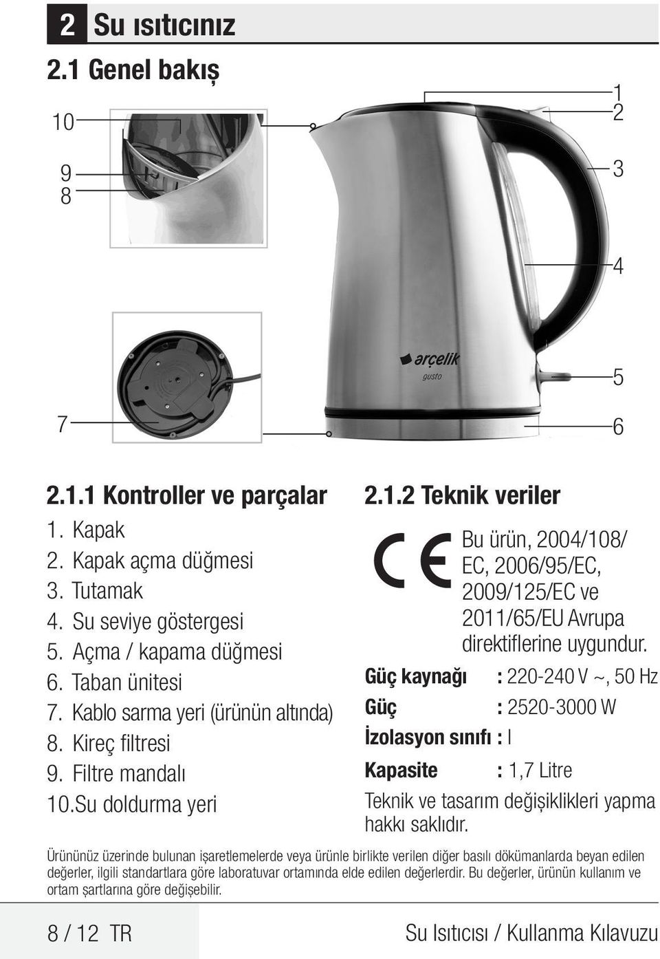 Güç kaynağı : 220-240 V ~, 50 Hz Güç : 2520-3000 W İzolasyon sınıfı : I Kapasite : 1,7 Litre Teknik ve tasarım değişiklikleri yapma hakkı saklıdır.