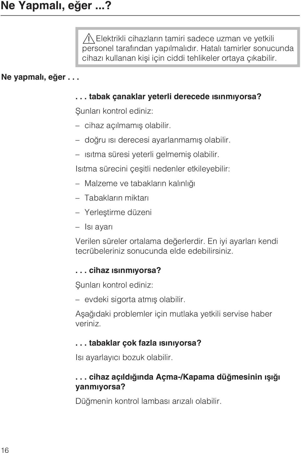 doðru ýsý derecesi ayarlanmamýþ olabilir. ýsýtma süresi yeterli gelmemiþ olabilir.