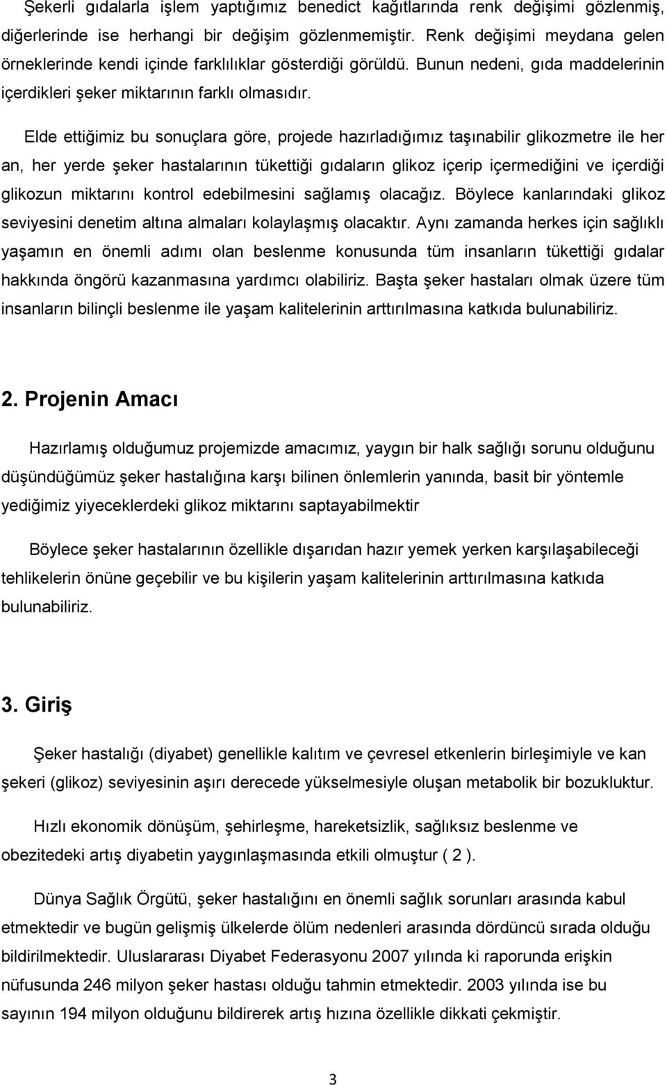 Elde ettiğimiz bu sonuçlara göre, projede hazırladığımız taşınabilir glikozmetre ile her an, her yerde şeker hastalarının tükettiği gıdaların glikoz içerip içermediğini ve içerdiği glikozun miktarını