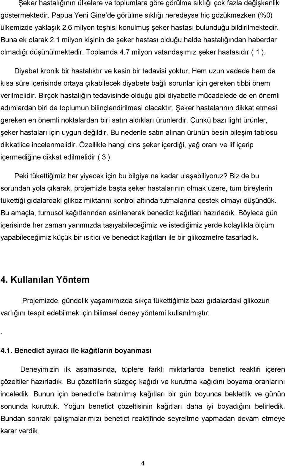 7 milyon vatandaşımız şeker hastasıdır ( 1 ). Diyabet kronik bir hastalıktır ve kesin bir tedavisi yoktur.