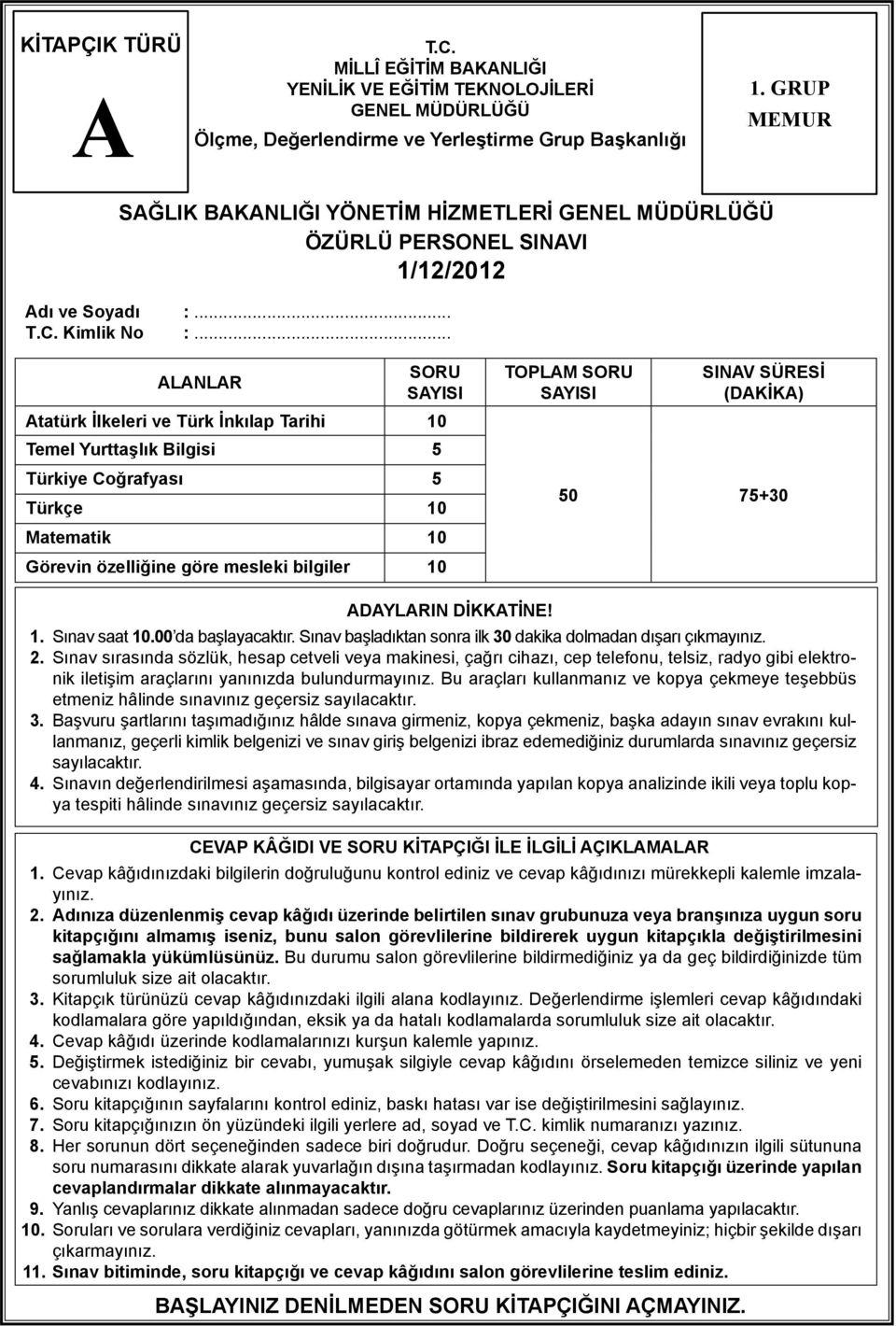 .. LNLR SORU SYISI tatürk İlkeleri ve Türk İnkılap Tarihi 10 Temel Yurttaşlık Bilgisi 5 Türkiye Coğrafyası 5 Türkçe 10 Matematik 10 Görevin özelliğine göre mesleki bilgiler 10 TOPLM SORU SYISI SINV