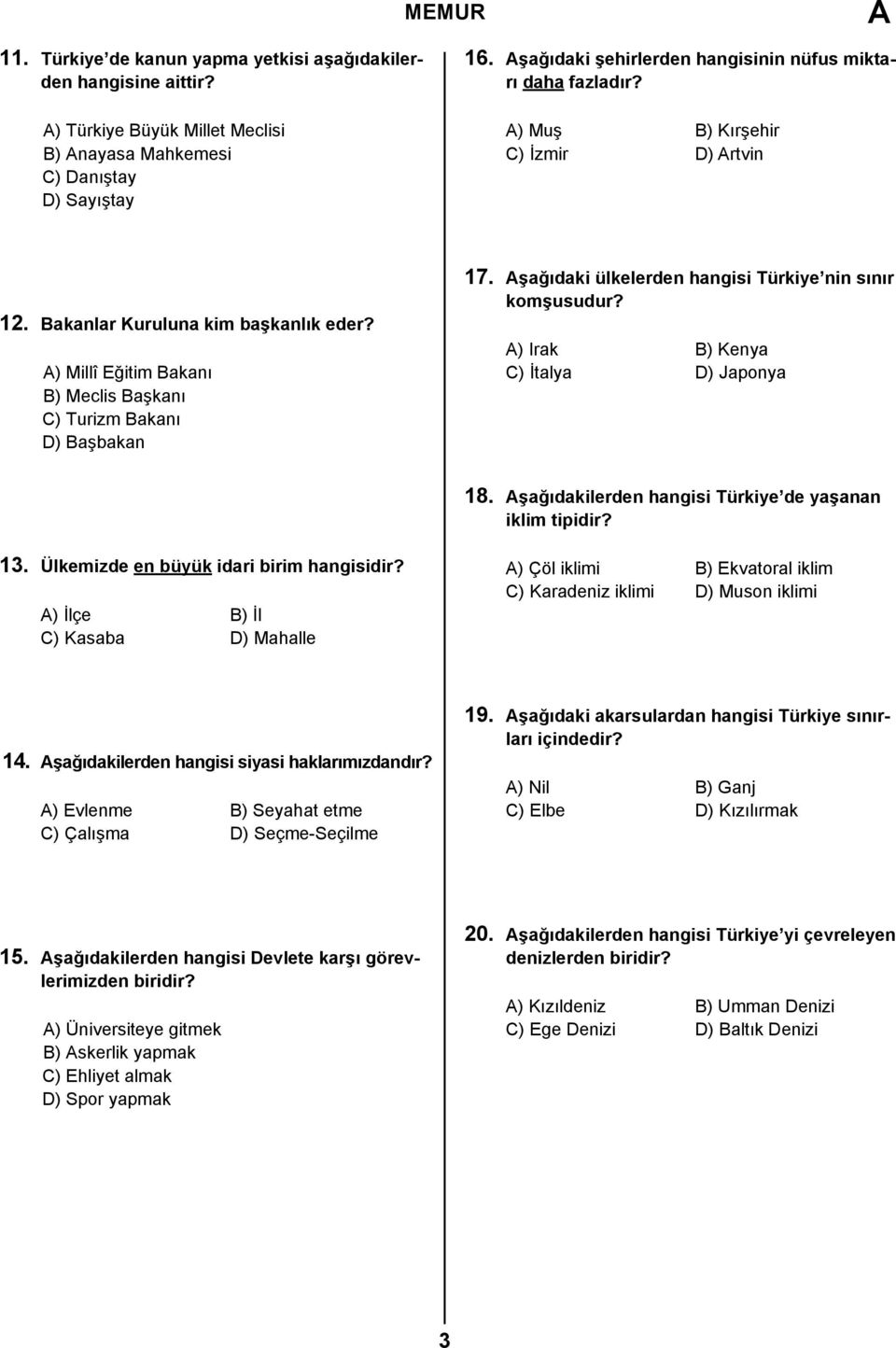 ) Millî Eğitim Bakanı B) Meclis Başkanı C) Turizm Bakanı D) Başbakan 17. şağıdaki ülkelerden hangisi Türkiye nin sınır komşusudur? ) Irak B) Kenya C) İtalya D) Japonya 18.