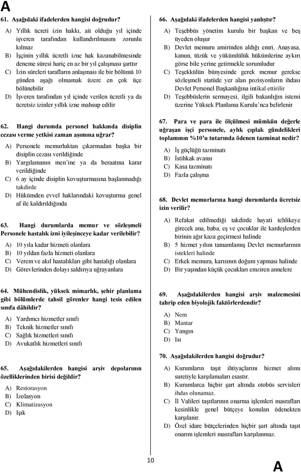 Ģarttır C) Ġzin süreleri tarafların anlaģması ile bir bölümü 10 günden aģağı olmamak üzere en çok üçe bölünebilir D) ĠĢveren tarafından yıl içinde verilen ücretli ya da ücretsiz izinler yıllık izne