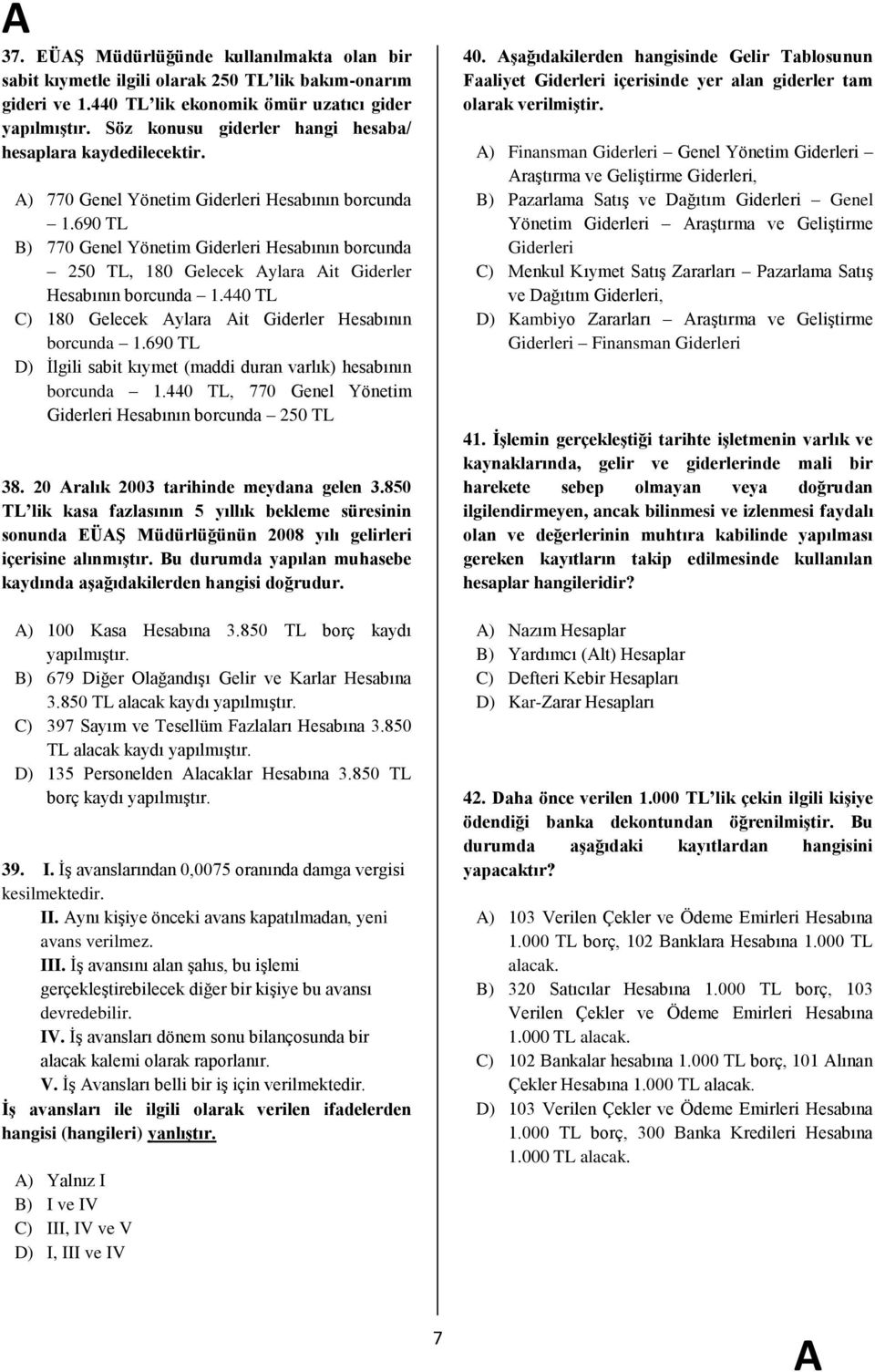 690 TL B) 770 Genel Yönetim Giderleri Hesabının borcunda 250 TL, 180 Gelecek ylara it Giderler Hesabının borcunda 1.440 TL C) 180 Gelecek ylara it Giderler Hesabının borcunda 1.