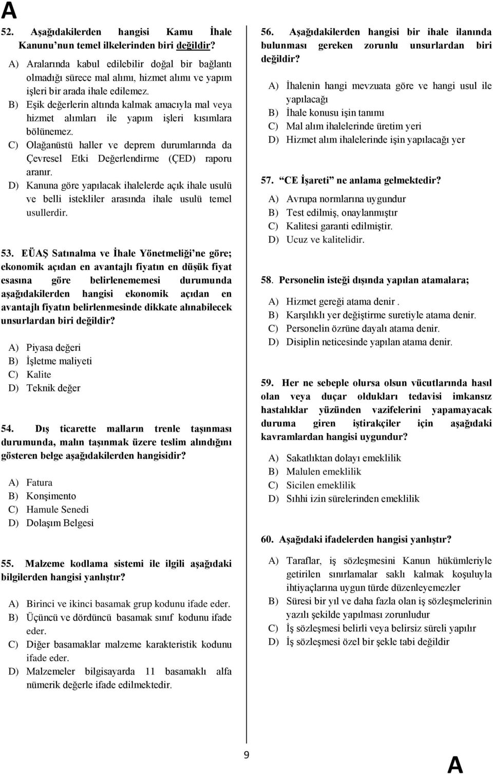 B) EĢik değerlerin altında kalmak amacıyla mal veya hizmet alımları ile yapım iģleri kısımlara bölünemez.