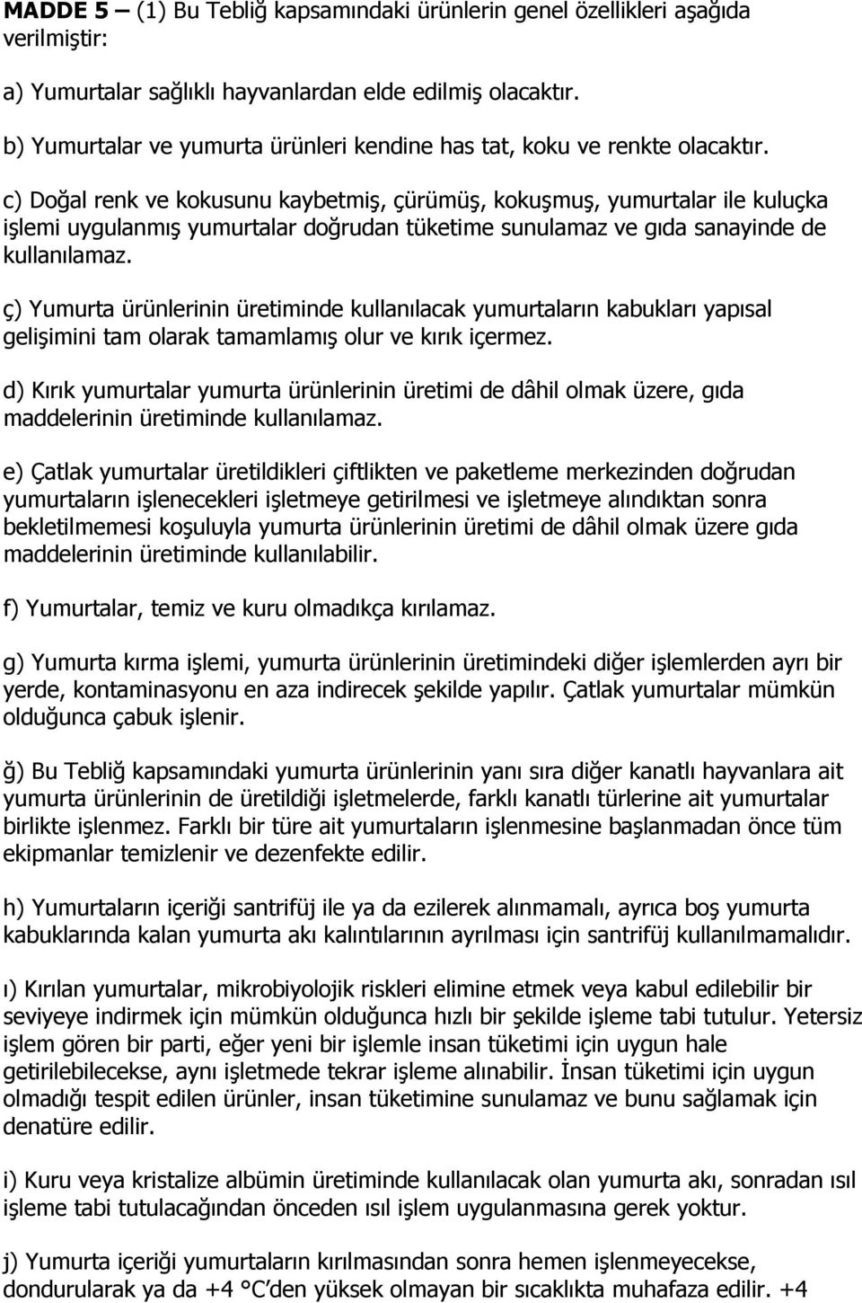 c) Doğal renk ve kokusunu kaybetmiş, çürümüş, kokuşmuş, yumurtalar ile kuluçka işlemi uygulanmış yumurtalar doğrudan tüketime sunulamaz ve gıda sanayinde de kullanılamaz.