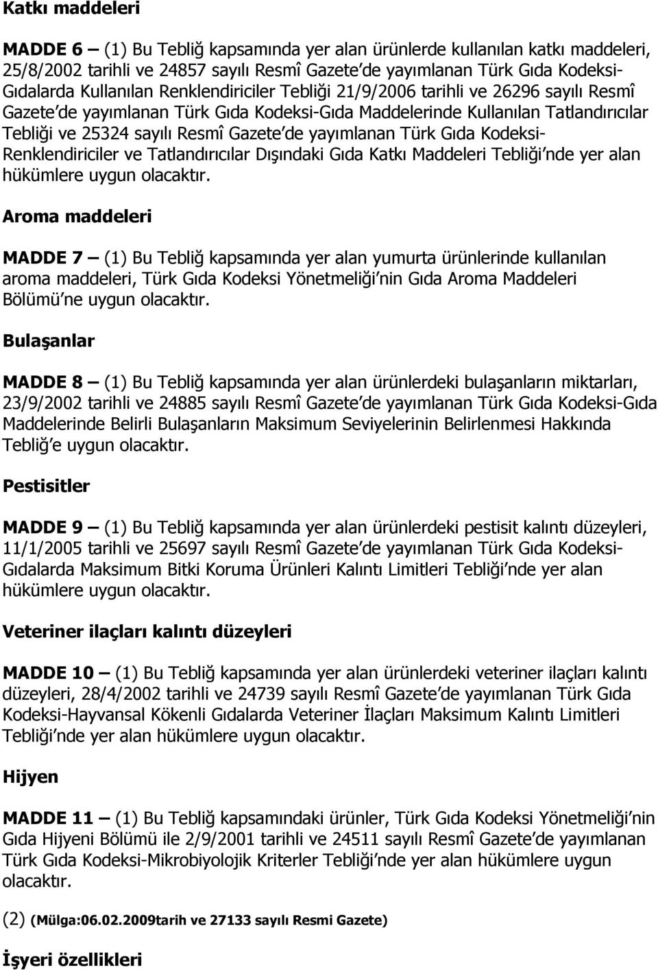 Türk Gıda Kodeksi- Renklendiriciler ve Tatlandırıcılar Dışındaki Gıda Katkı Maddeleri Tebliği nde yer alan hükümlere uygun olacaktır.