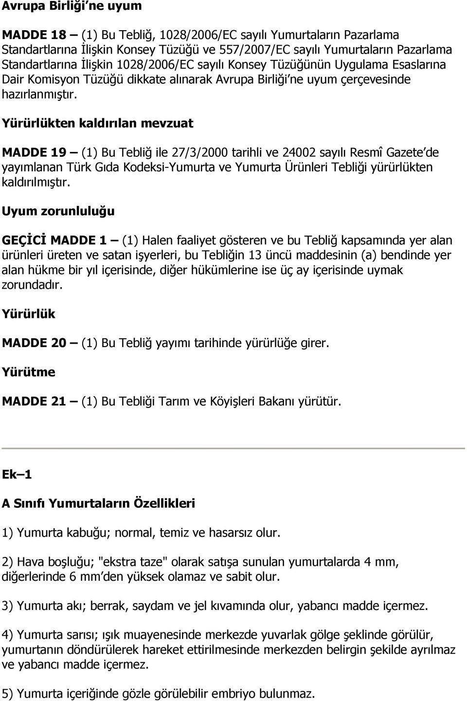 Yürürlükten kaldırılan mevzuat MADDE 19 (1) Bu Tebliğ ile 27/3/2000 tarihli ve 24002 sayılı Resmî Gazete de yayımlanan Türk Gıda Kodeksi-Yumurta ve Yumurta Ürünleri Tebliği yürürlükten kaldırılmıştır.