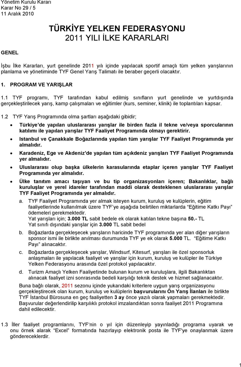 1 TYF programı, TYF tarafından kabul edilmiş sınıfların yurt genelinde ve yurtdışında gerçekleştirilecek yarış, kamp çalışmaları ve eğitimler (kurs, seminer, klinik) ile toplantıları kapsar. 1.