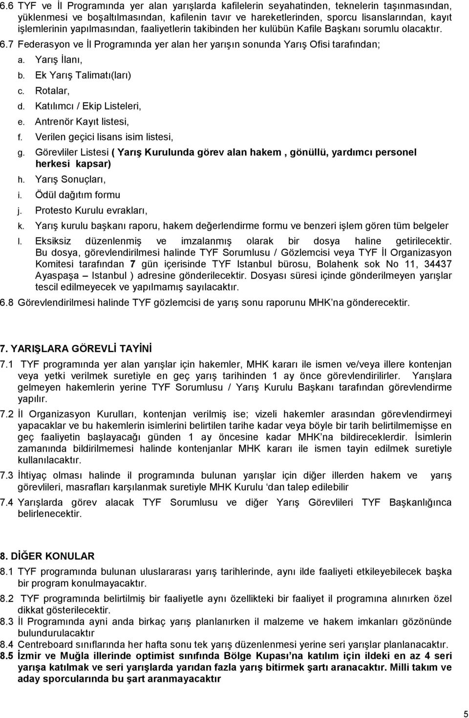 Yarış İlanı, b. Ek Yarış Talimatı(ları) c. Rotalar, d. Katılımcı / Ekip Listeleri, e. Antrenör Kayıt listesi, f. Verilen geçici lisans isim listesi, g.