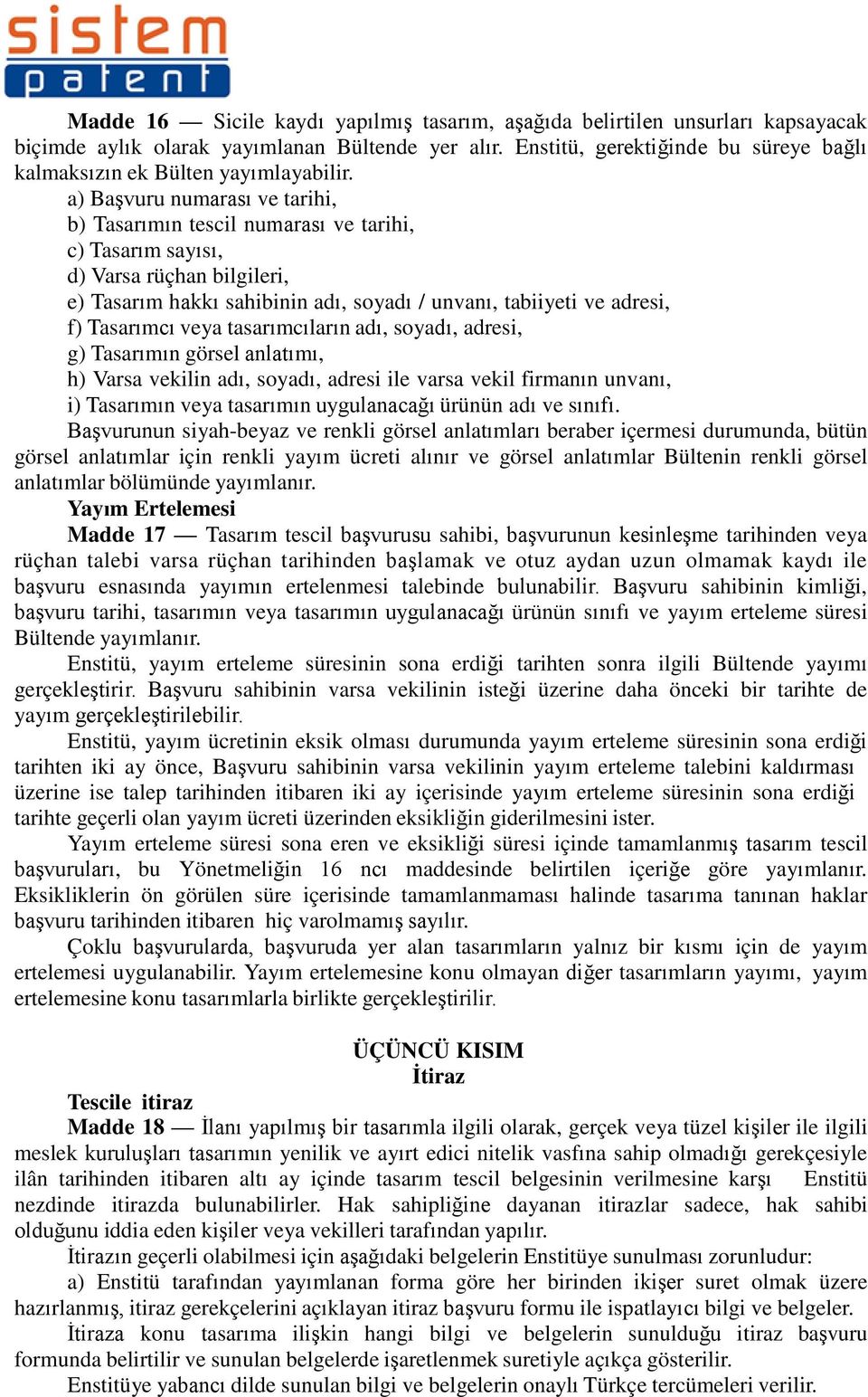 a) Başvuru numarası ve tarihi, b) Tasarımın tescil numarası ve tarihi, c) Tasarım sayısı, d) Varsa rüçhan bilgileri, e) Tasarım hakkı sahibinin adı, soyadı / unvanı, tabiiyeti ve adresi, f) Tasarımcı