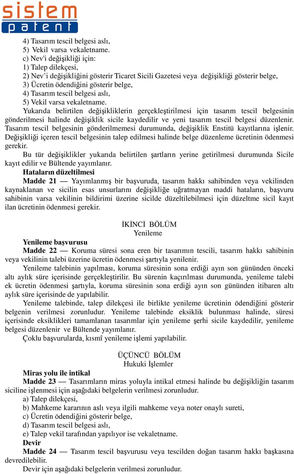 değişikliklerin gerçekleştirilmesi için tasarım tescil belgesinin gönderilmesi halinde değişiklik sicile kaydedilir ve yeni tasarım tescil belgesi düzenlenir.