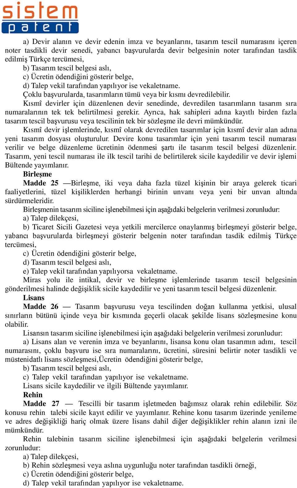 Çoklu başvurularda, tasarımların tümü veya bir kısmı devredilebilir. Kısmî devirler için düzenlenen devir senedinde, devredilen tasarımların tasarım sıra numaralarının tek tek belirtilmesi gerekir.