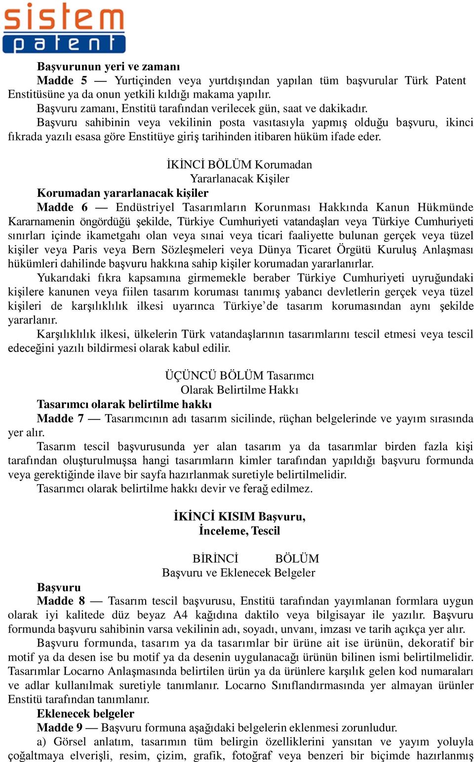 Başvuru sahibinin veya vekilinin posta vasıtasıyla yapmış olduğu başvuru, ikinci fıkrada yazılı esasa göre Enstitüye giriş tarihinden itibaren hüküm ifade eder.