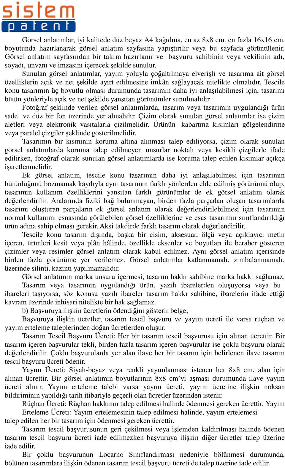 Sunulan görsel anlatımlar, yayım yoluyla çoğaltılmaya elverişli ve tasarıma ait görsel özelliklerin açık ve net şekilde ayırt edilmesine imkân sağlayacak nitelikte olmalıdır.