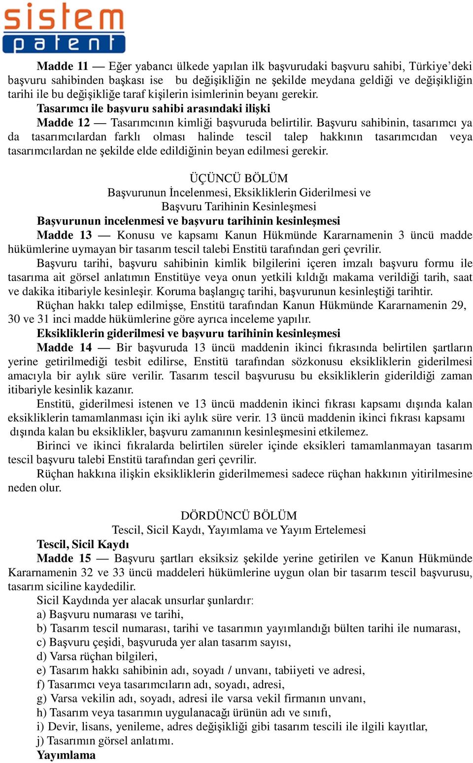 Başvuru sahibinin, tasarımcı ya da tasarımcılardan farklı olması halinde tescil talep hakkının tasarımcıdan veya tasarımcılardan ne şekilde elde edildiğinin beyan edilmesi gerekir.