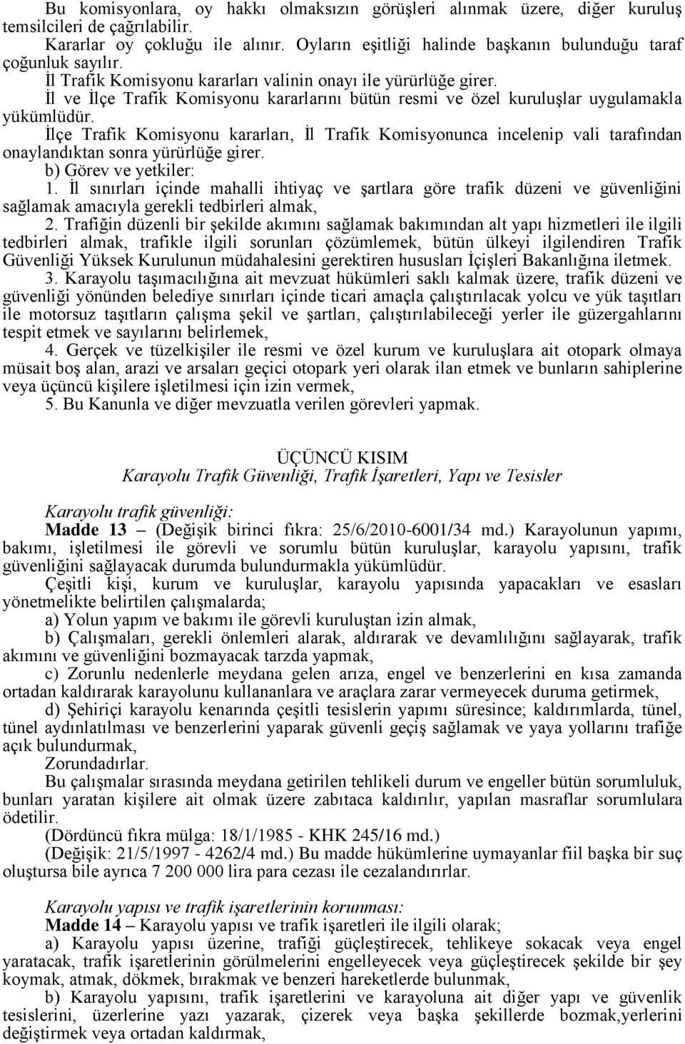 İl ve İlçe Trafik Komisyonu kararlarını bütün resmi ve özel kuruluşlar uygulamakla yükümlüdür.