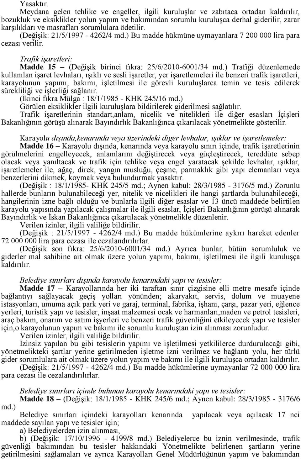 masrafları sorumlulara ödetilir. (Değişik: 21/5/1997-4262/4 md.) Bu madde hükmüne uymayanlara 7 200 000 lira para cezası verilir.