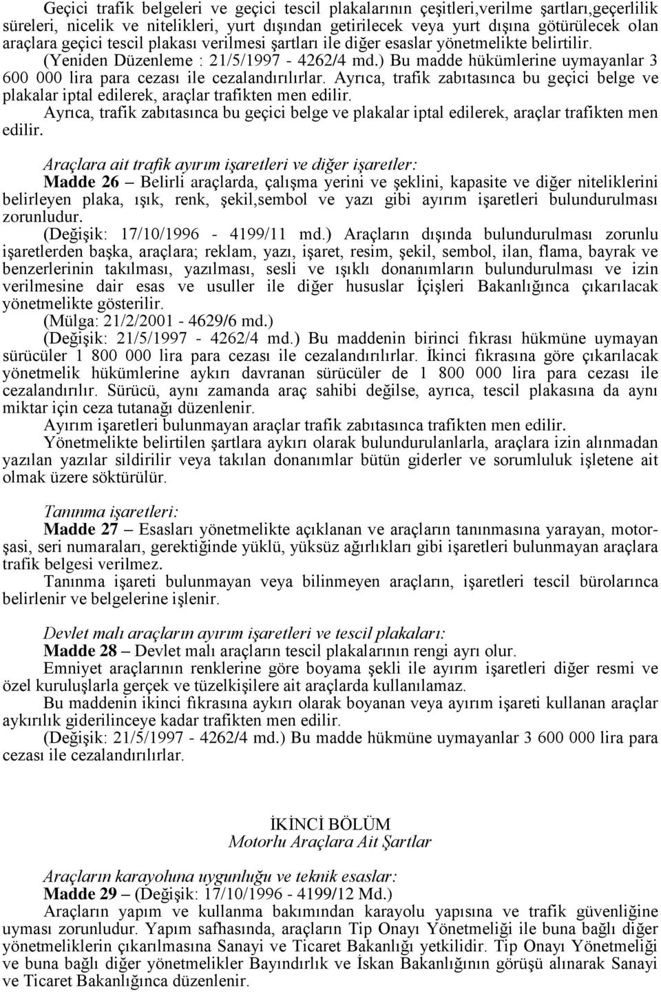 ) Bu madde hükümlerine uymayanlar 3 600 000 lira para cezası ile cezalandırılırlar. Ayrıca, trafik zabıtasınca bu geçici belge ve plakalar iptal edilerek, araçlar trafikten men edilir.