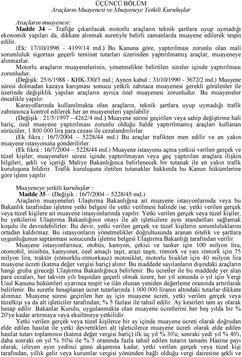 ) Bu Kanuna göre, yaptırılması zorunlu olan mali sorumluluk sigortası geçerli teminat tutarları üzerinden yaptırılmamış araçlar, muayeneye alınmazlar.