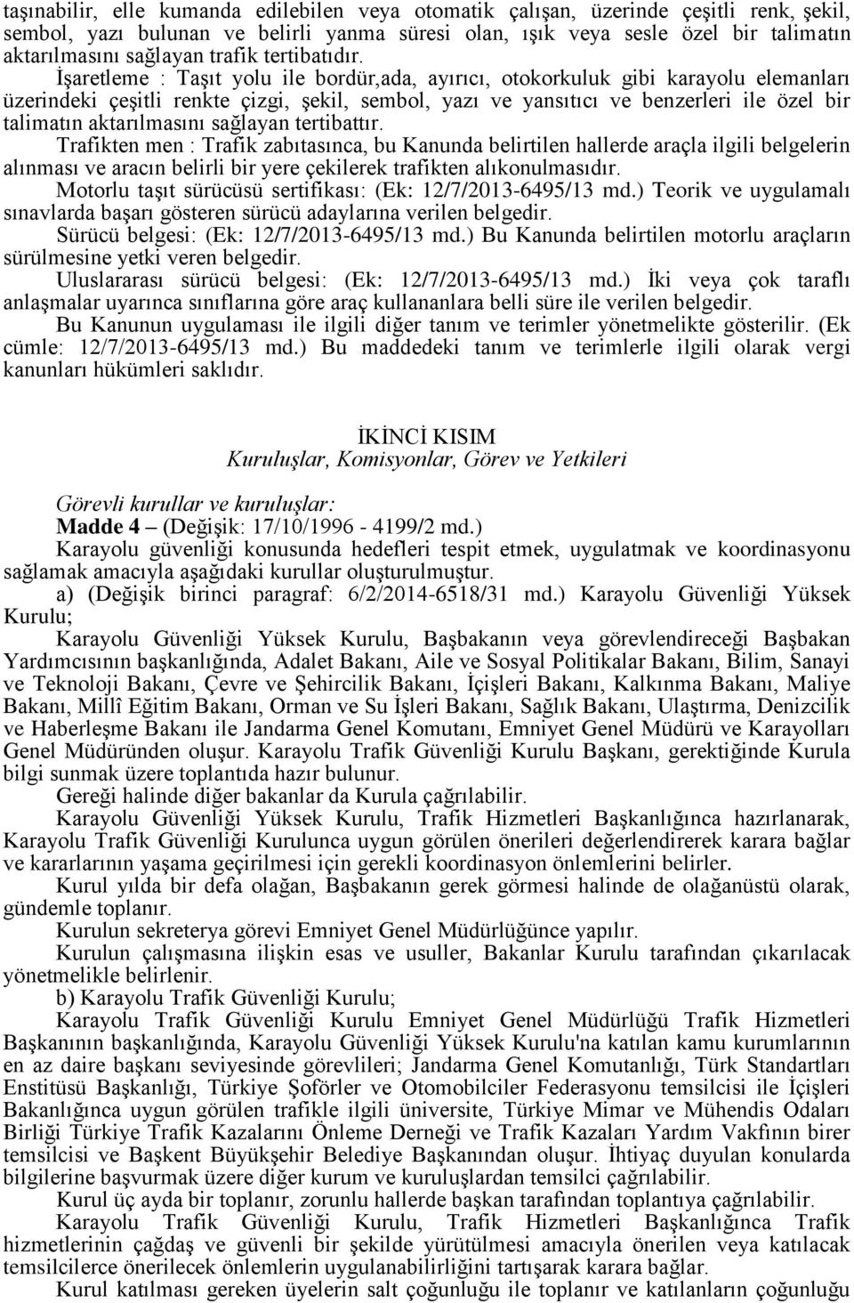 İşaretleme : Taşıt yolu ile bordür,ada, ayırıcı, otokorkuluk gibi karayolu elemanları üzerindeki çeşitli renkte çizgi, şekil, sembol, yazı ve yansıtıcı ve benzerleri ile özel bir talimatın