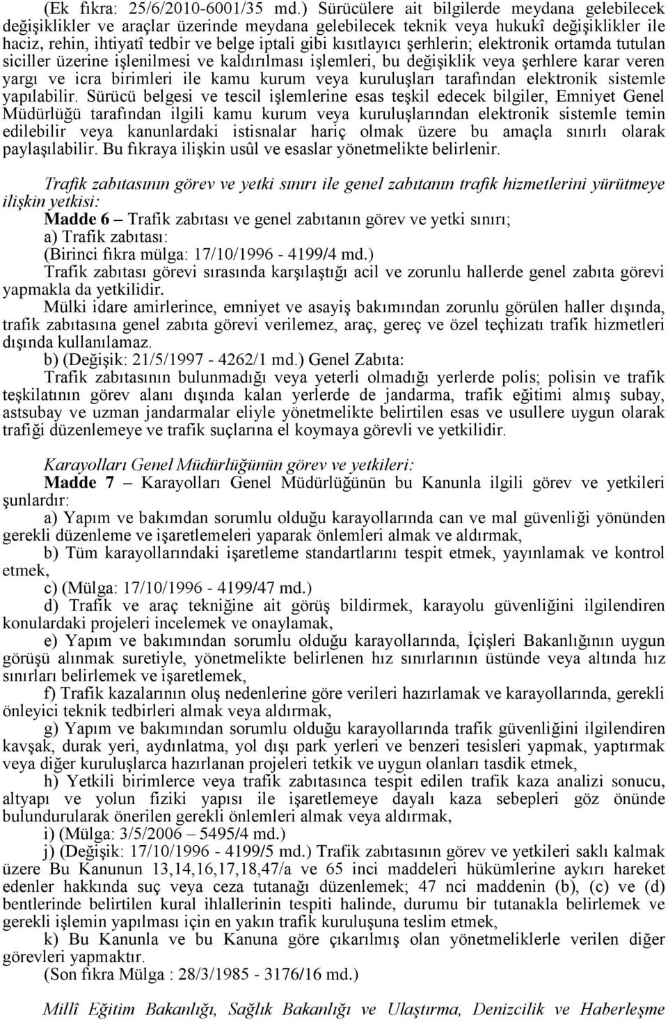 kısıtlayıcı şerhlerin; elektronik ortamda tutulan siciller üzerine işlenilmesi ve kaldırılması işlemleri, bu değişiklik veya şerhlere karar veren yargı ve icra birimleri ile kamu kurum veya