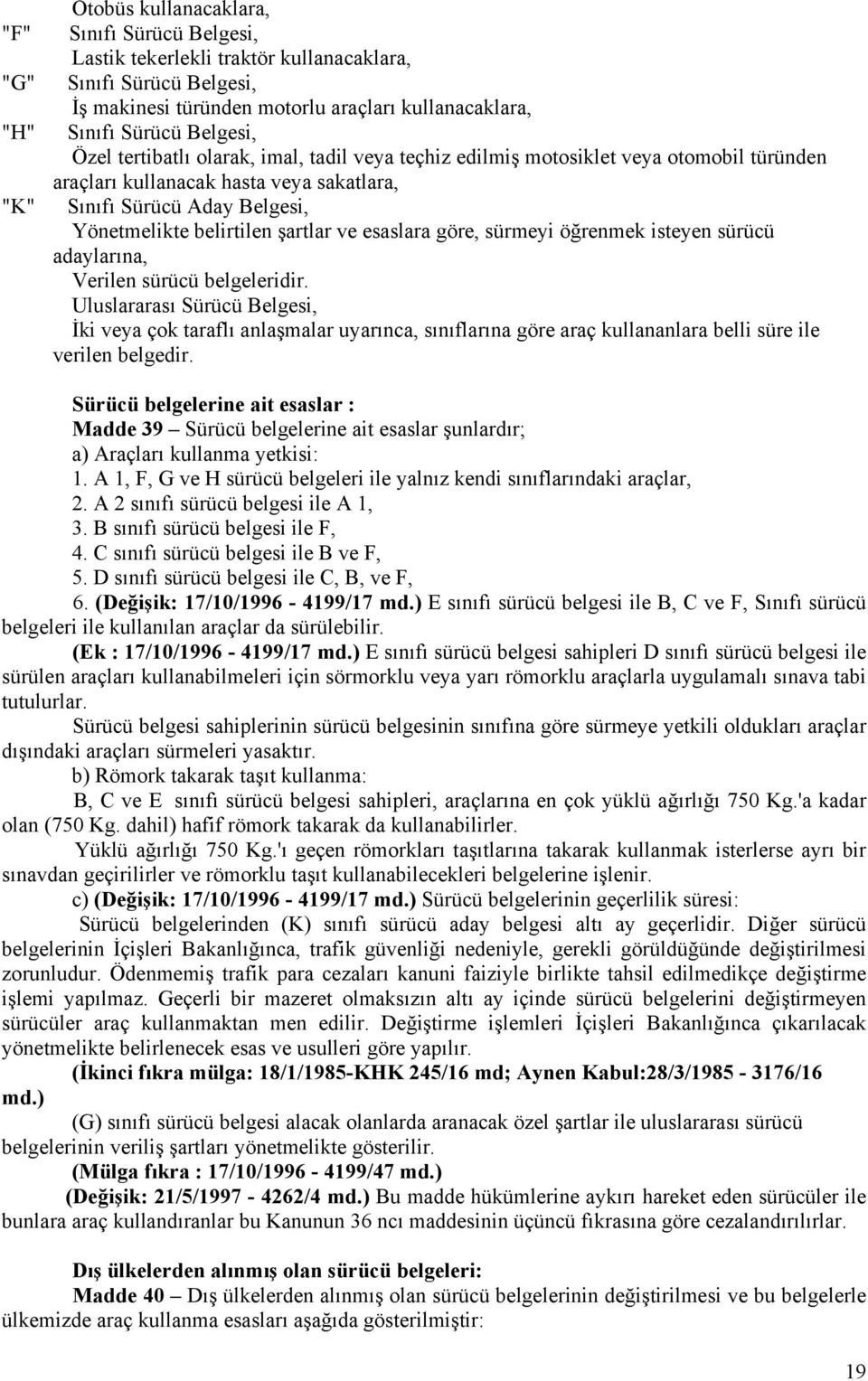 şartlar ve esaslara göre, sürmeyi öğrenmek isteyen sürücü adaylarına, Verilen sürücü belgeleridir.