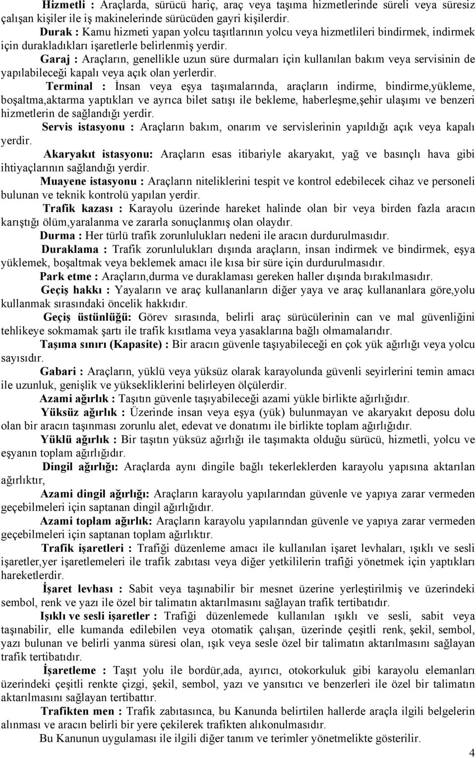 Garaj : Araçların, genellikle uzun süre durmaları için kullanılan bakım veya servisinin de yapılabileceği kapalı veya açık olan yerlerdir.