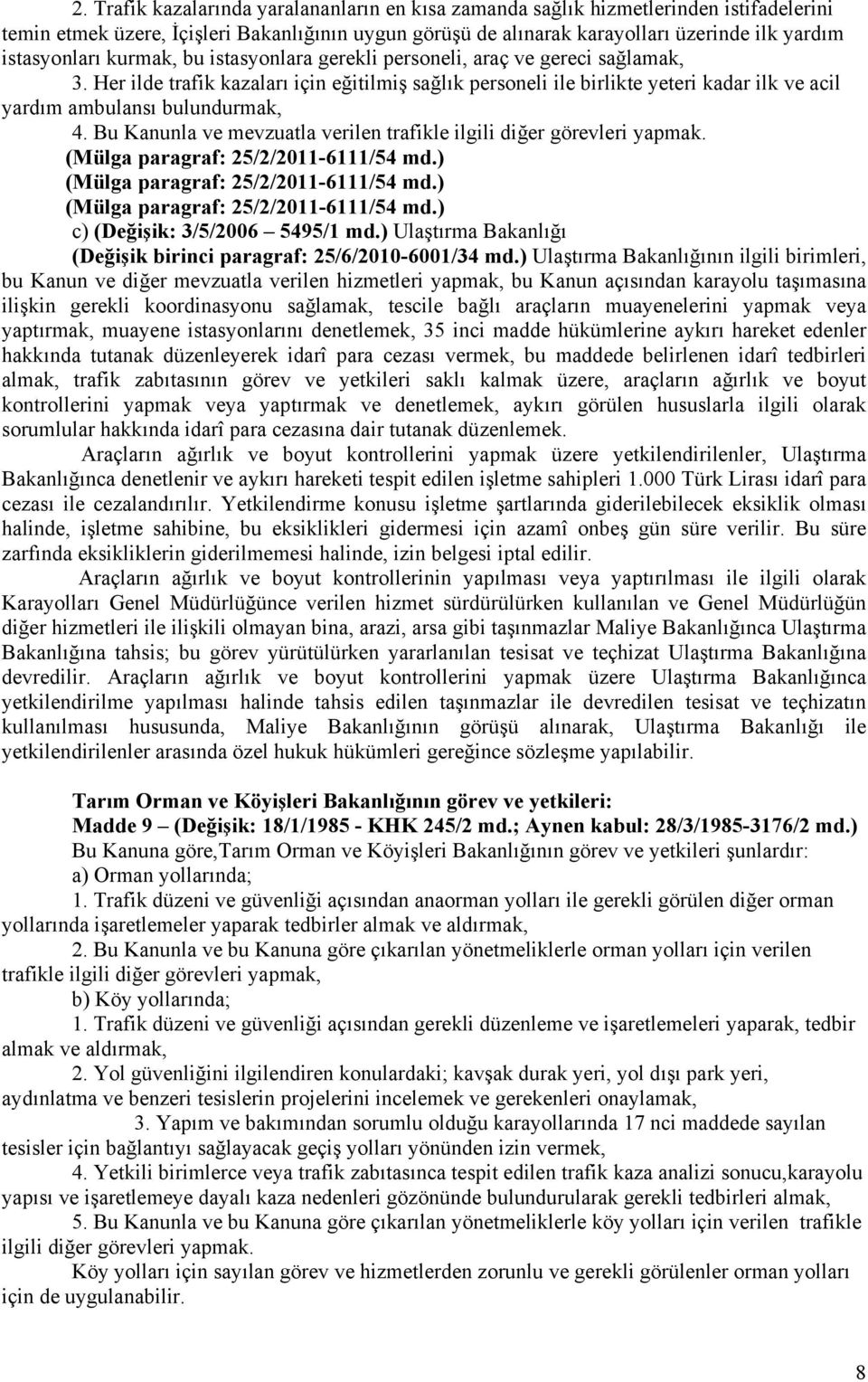 Her ilde trafik kazaları için eğitilmiş sağlık personeli ile birlikte yeteri kadar ilk ve acil yardım ambulansı bulundurmak, 4. Bu Kanunla ve mevzuatla verilen trafikle ilgili diğer görevleri yapmak.