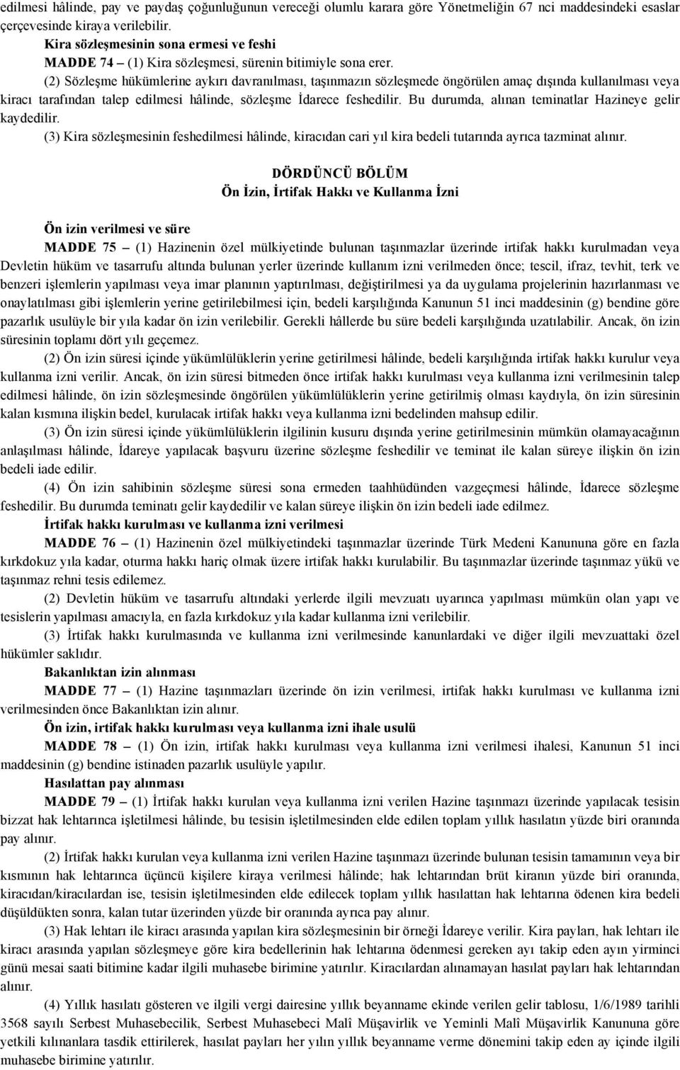 (2) Sözleşme hükümlerine aykırı davranılması, taşınmazın sözleşmede öngörülen amaç dışında kullanılması veya kiracı tarafından talep edilmesi hâlinde, sözleşme İdarece feshedilir.