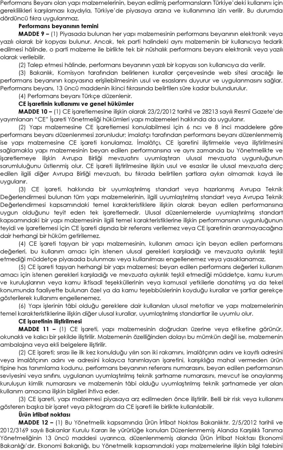 Ancak, tek parti halindeki aynı malzemenin bir kullanıcıya tedarik edilmesi hâlinde, o parti malzeme ile birlikte tek bir nüshalık performans beyanı elektronik veya yazılı olarak verilebilir.