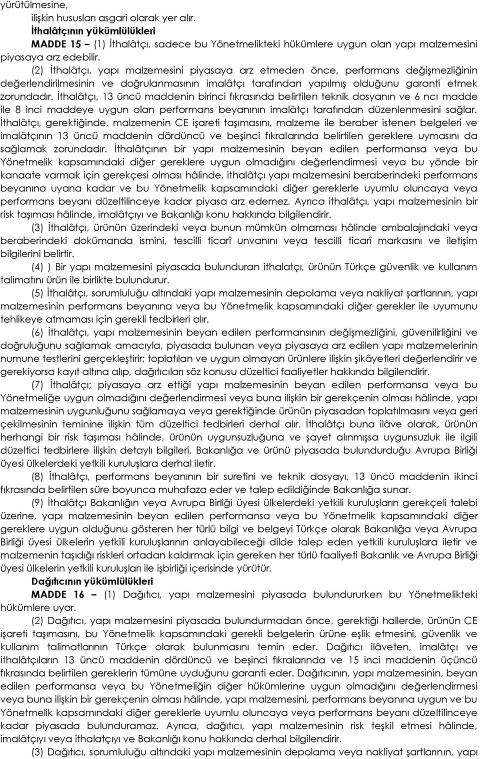 Ġthalâtçı, 13 üncü maddenin birinci fıkrasında belirtilen teknik dosyanın ve 6 ncı madde ile 8 inci maddeye uygun olan performans beyanının imalâtçı tarafından düzenlenmesini sağlar.