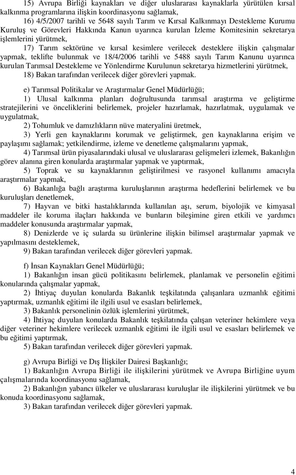 çalışmalar yapmak, teklifte bulunmak ve 18/4/2006 tarihli ve 5488 sayılı Tarım Kanunu uyarınca kurulan Tarımsal Destekleme ve Yönlendirme Kurulunun sekretarya hizmetlerini yürütmek, 18) Bakan