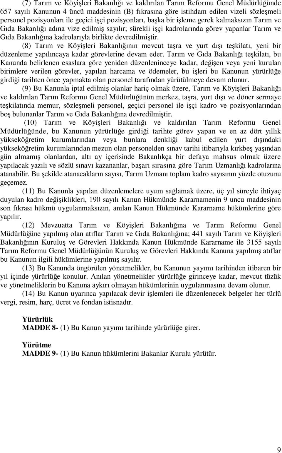 birlikte devredilmiştir. (8) Tarım ve Köyişleri Bakanlığının mevcut taşra ve yurt dışı teşkilatı, yeni bir düzenleme yapılıncaya kadar görevlerine devam eder.