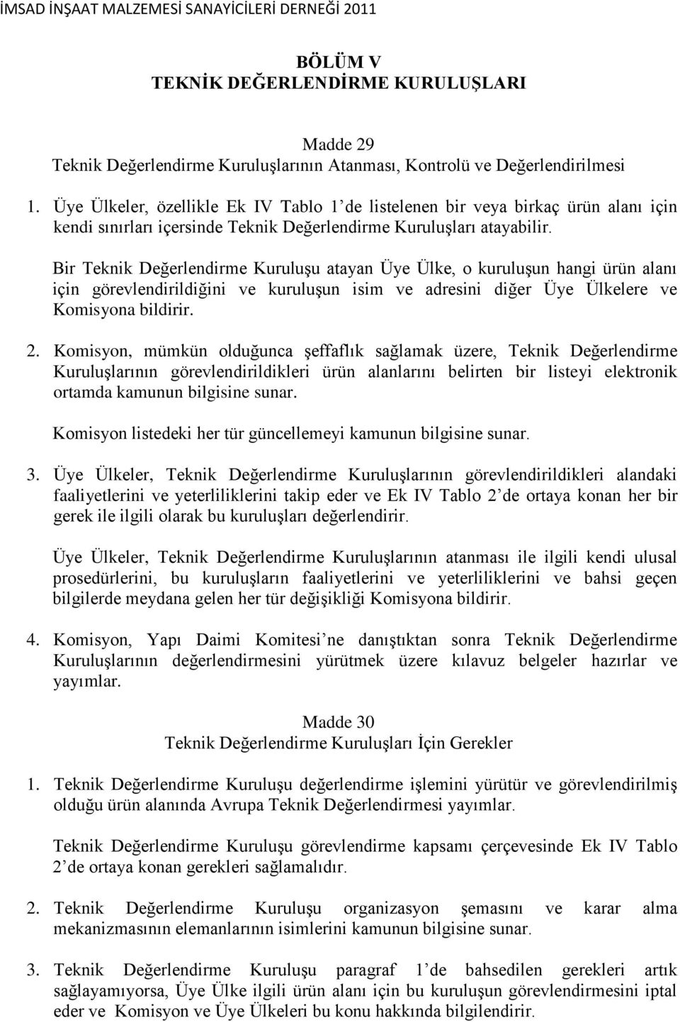 Bir Teknik Değerlendirme KuruluĢu atayan Üye Ülke, o kuruluģun hangi ürün alanı için görevlendirildiğini ve kuruluģun isim ve adresini diğer Üye Ülkelere ve Komisyona bildirir. 2.