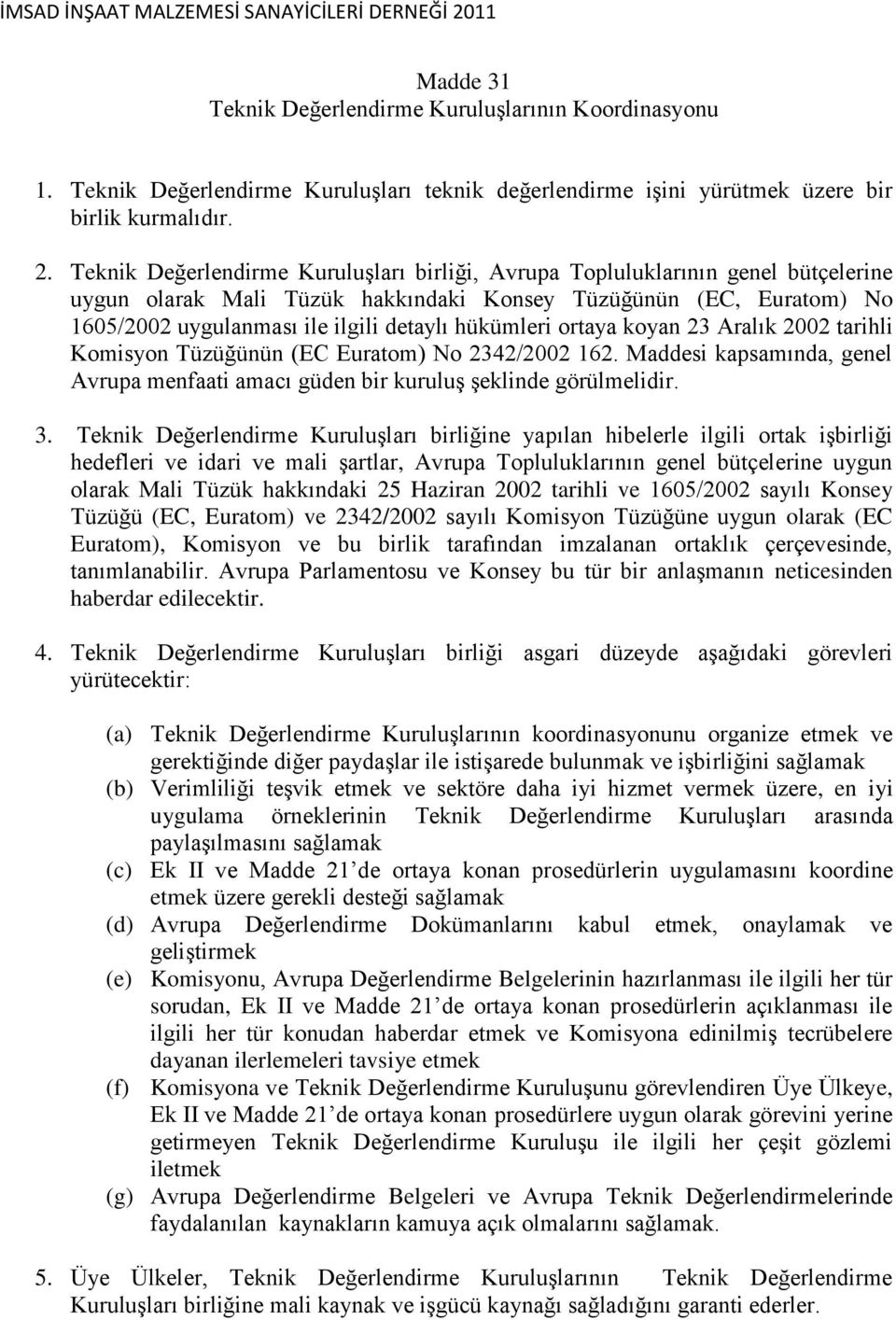 hükümleri ortaya koyan 23 Aralık 2002 tarihli Komisyon Tüzüğünün (EC Euratom) No 2342/2002 162. Maddesi kapsamında, genel Avrupa menfaati amacı güden bir kuruluģ Ģeklinde görülmelidir. 3.