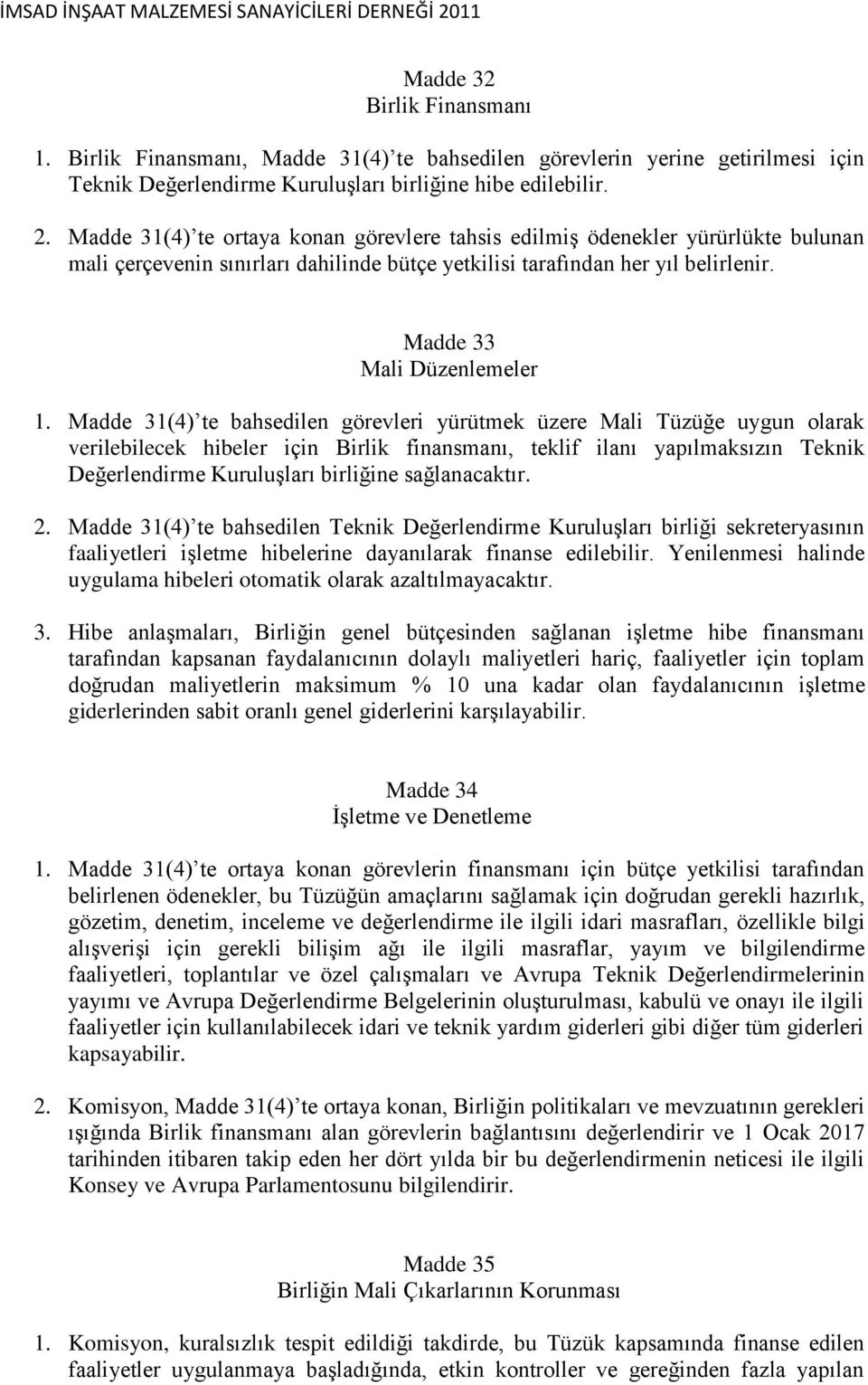 Madde 31(4) te bahsedilen görevleri yürütmek üzere Mali Tüzüğe uygun olarak verilebilecek hibeler için Birlik finansmanı, teklif ilanı yapılmaksızın Teknik Değerlendirme KuruluĢları birliğine