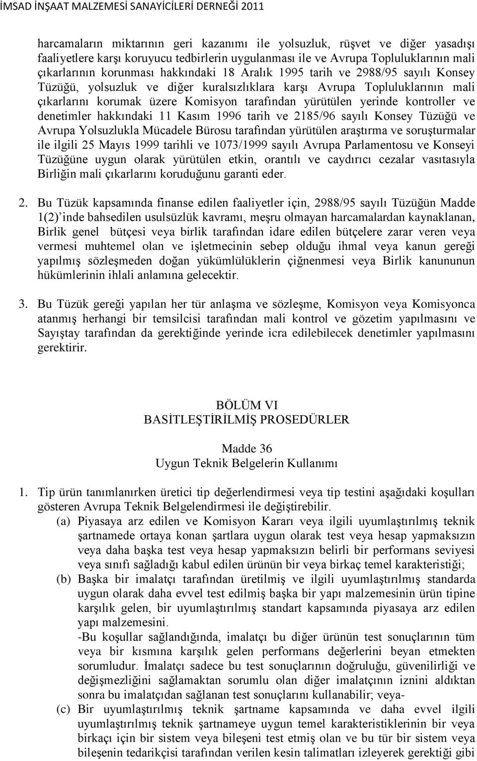 ve denetimler hakkındaki 11 Kasım 1996 tarih ve 2185/96 sayılı Konsey Tüzüğü ve Avrupa Yolsuzlukla Mücadele Bürosu tarafından yürütülen araģtırma ve soruģturmalar ile ilgili 25 Mayıs 1999 tarihli ve