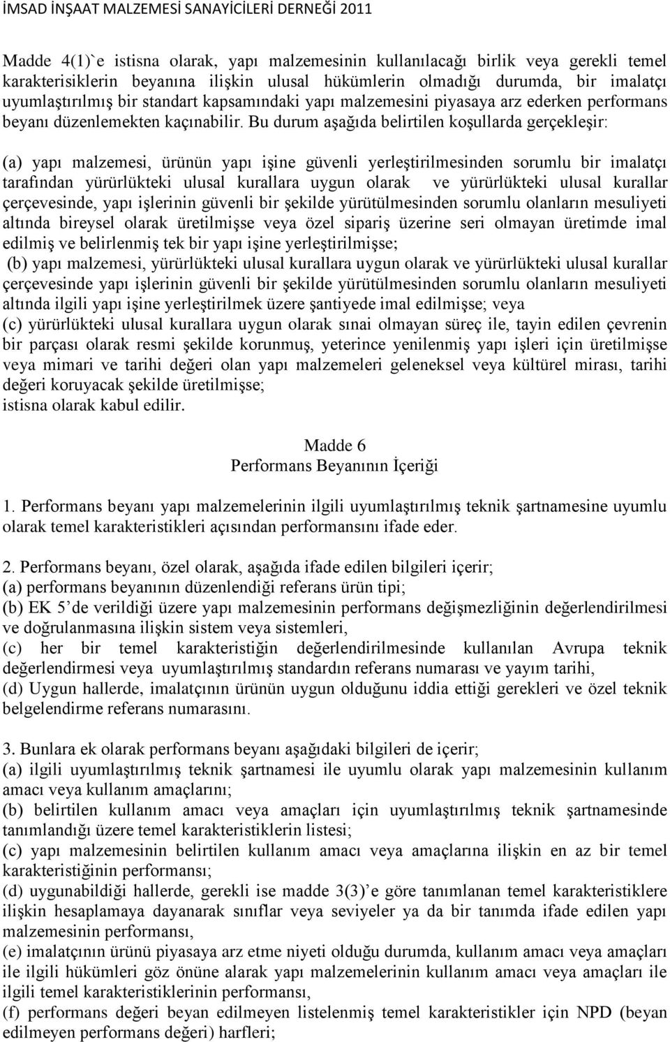 Bu durum aģağıda belirtilen koģullarda gerçekleģir: (a) yapı malzemesi, ürünün yapı iģine güvenli yerleģtirilmesinden sorumlu bir imalatçı tarafından yürürlükteki ulusal kurallara uygun olarak ve