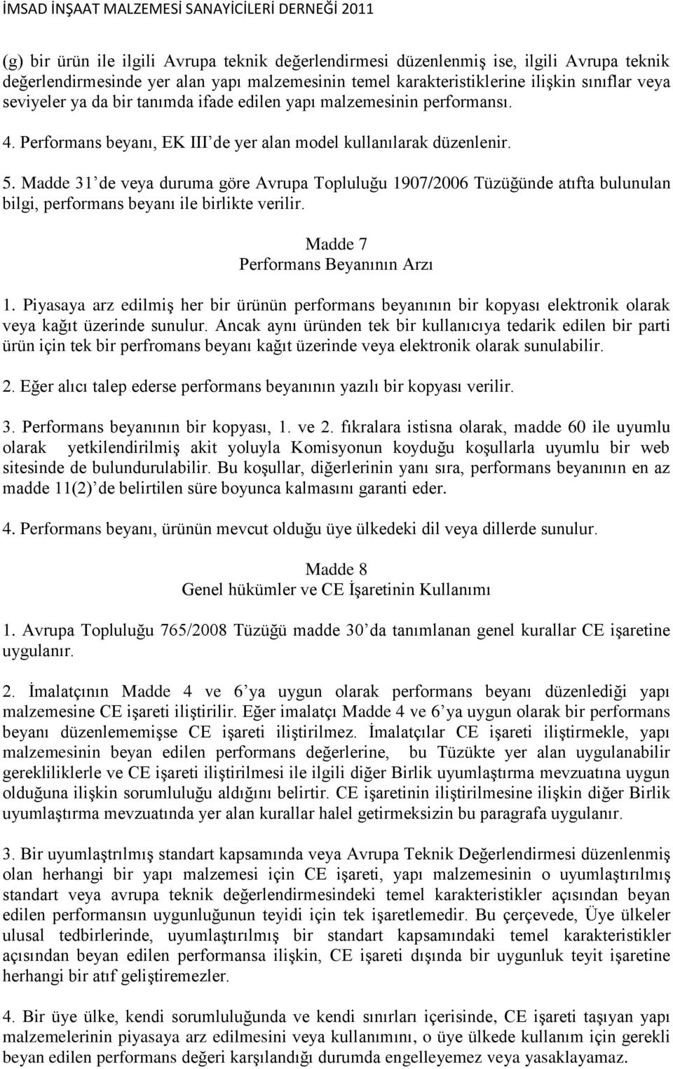 Madde 31 de veya duruma göre Avrupa Topluluğu 1907/2006 Tüzüğünde atıfta bulunulan bilgi, performans beyanı ile birlikte verilir. Madde 7 Performans Beyanının Arzı 1.