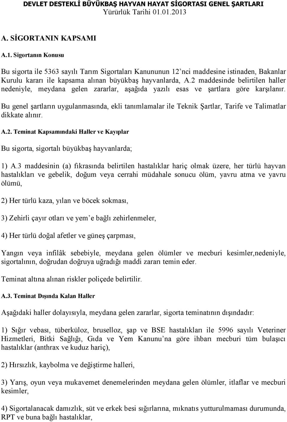 2 maddesinde belirtilen haller nedeniyle, meydana gelen zararlar, aşağıda yazılı esas ve şartlara göre karşılanır.