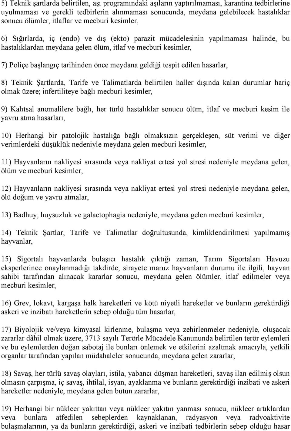 başlangıç tarihinden önce meydana geldiği tespit edilen hasarlar, 8) Teknik Şartlarda, Tarife ve Talimatlarda belirtilen haller dışında kalan durumlar hariç olmak üzere; infertiliteye bağlı mecburi